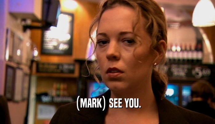 (MARK) SEE YOU.  