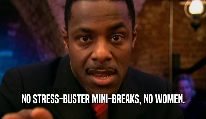 NO STRESS-BUSTER MINI-BREAKS, NO WOMEN.  