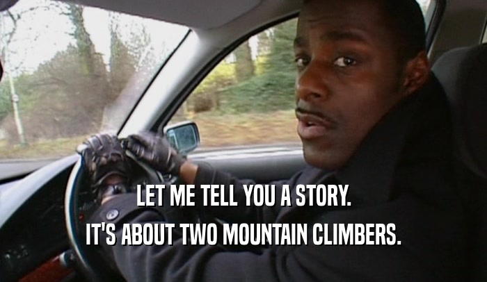 LET ME TELL YOU A STORY. IT'S ABOUT TWO MOUNTAIN CLIMBERS. 