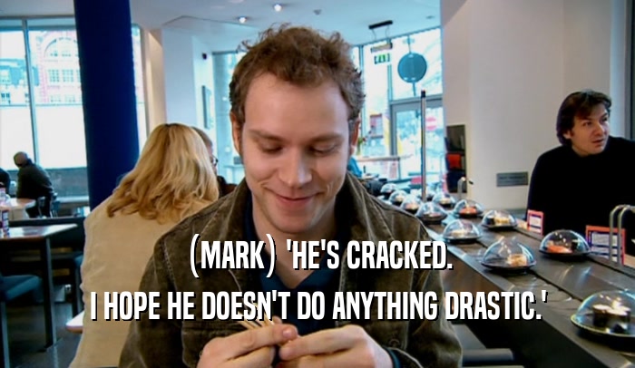 (MARK) 'HE'S CRACKED. I HOPE HE DOESN'T DO ANYTHING DRASTIC.' 