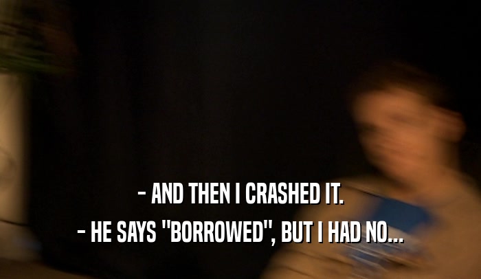 - AND THEN I CRASHED IT. - HE SAYS 