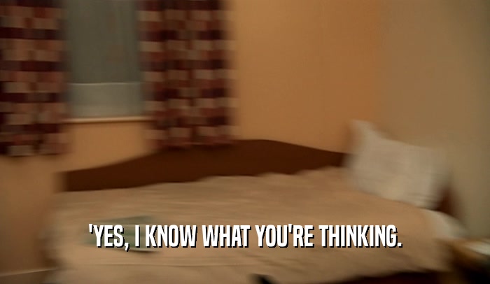 'YES, I KNOW WHAT YOU'RE THINKING.  