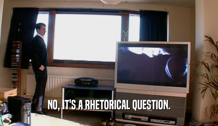 NO, IT'S A RHETORICAL QUESTION.  