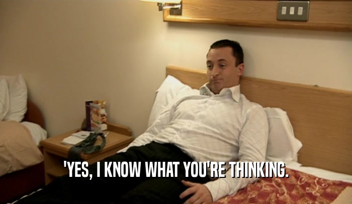 'YES, I KNOW WHAT YOU'RE THINKING.  