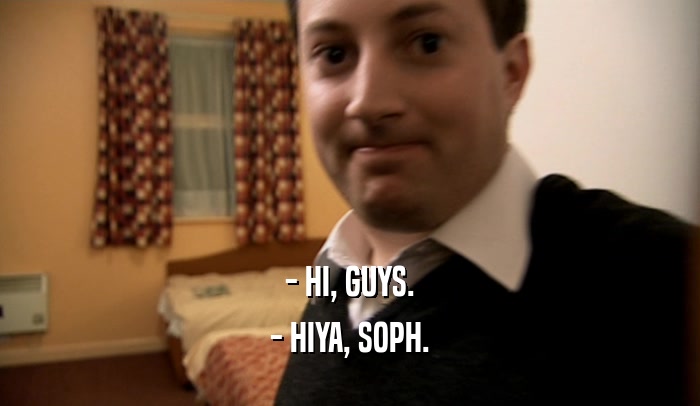 - HI, GUYS. - HIYA, SOPH. 