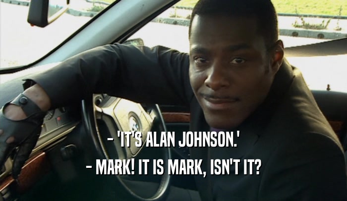 - 'IT'S ALAN JOHNSON.' - MARK! IT IS MARK, ISN'T IT? 