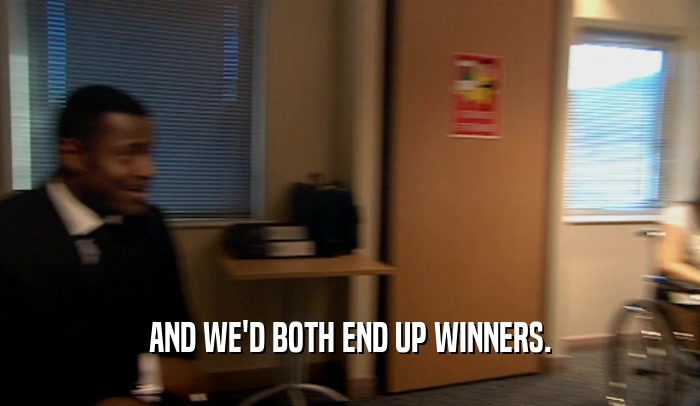 AND WE'D BOTH END UP WINNERS.  