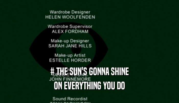 # THE SUN'S GONNA SHINE ON EVERYTHING YOU DO 