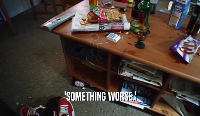 'SOMETHING WORSE.'  
