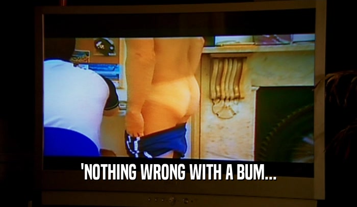 'NOTHING WRONG WITH A BUM...  