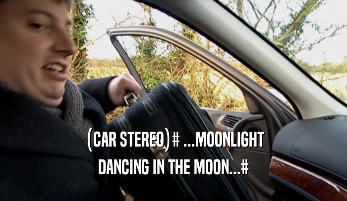 (CAR STEREO)# ...MOONLIGHT DANCING IN THE MOON...# 