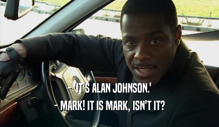 - 'IT'S ALAN JOHNSON.' - MARK! IT IS MARK, ISN'T IT? 