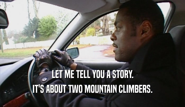 LET ME TELL YOU A STORY. IT'S ABOUT TWO MOUNTAIN CLIMBERS. 