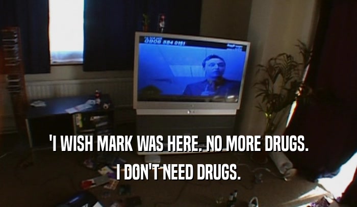 'I WISH MARK WAS HERE. NO MORE DRUGS. I DON'T NEED DRUGS. 