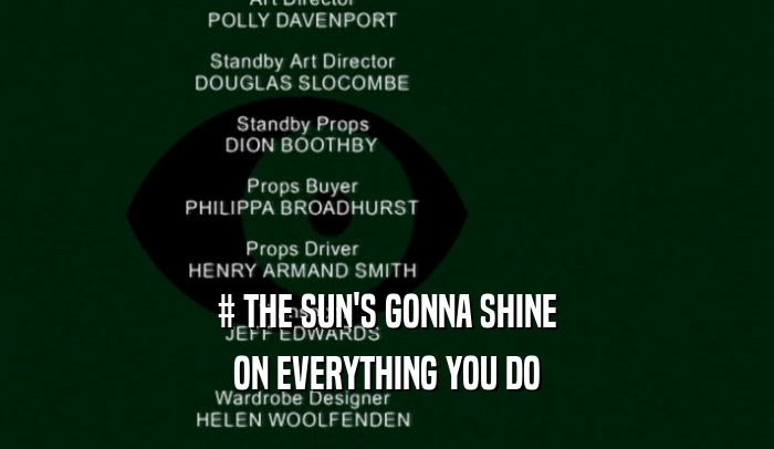# THE SUN'S GONNA SHINE ON EVERYTHING YOU DO 