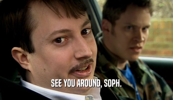 SEE YOU AROUND, SOPH.  