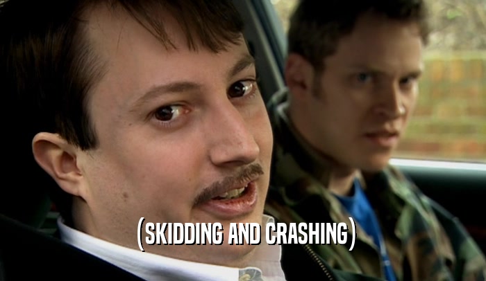 (SKIDDING AND CRASHING)  