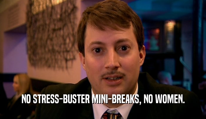 NO STRESS-BUSTER MINI-BREAKS, NO WOMEN.  