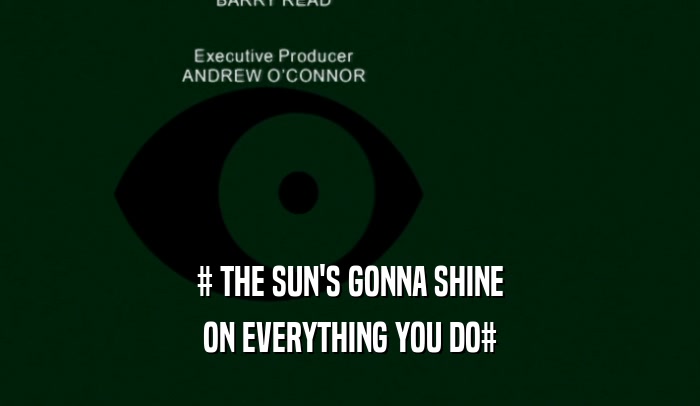 # THE SUN'S GONNA SHINE ON EVERYTHING YOU DO# 