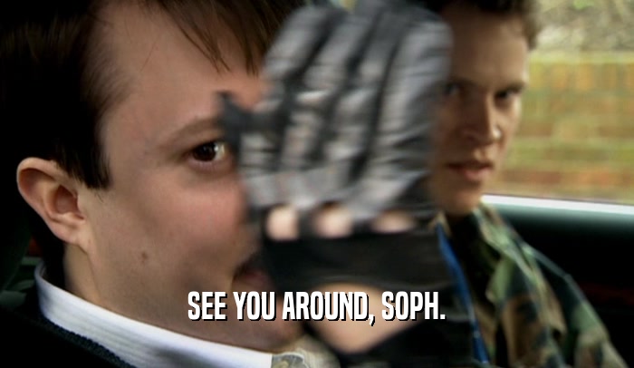 SEE YOU AROUND, SOPH.  