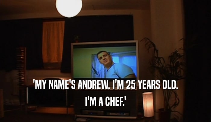 'MY NAME'S ANDREW. I'M 25 YEARS OLD. I'M A CHEF.' 