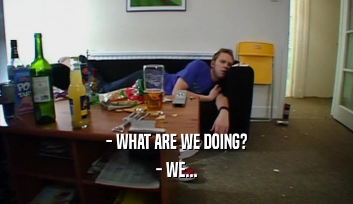 - WHAT ARE WE DOING? - WE... 