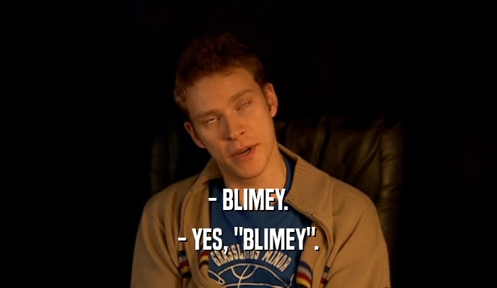 - BLIMEY. - YES, 