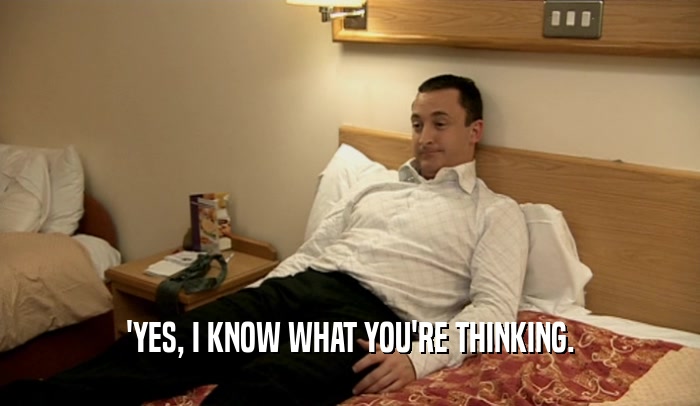 'YES, I KNOW WHAT YOU'RE THINKING.  