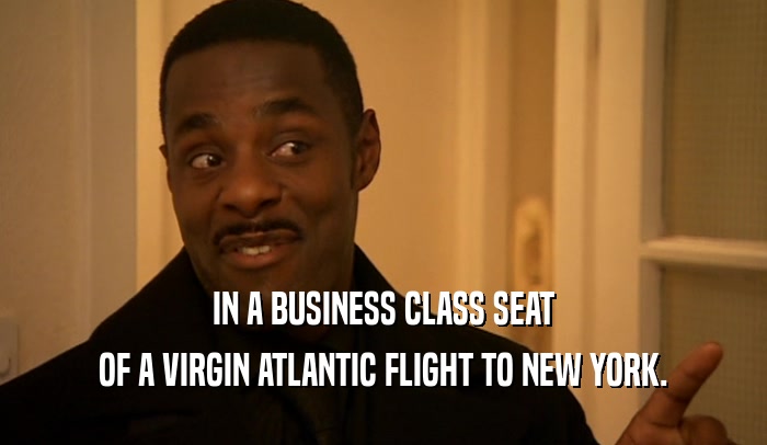 IN A BUSINESS CLASS SEAT OF A VIRGIN ATLANTIC FLIGHT TO NEW YORK. 