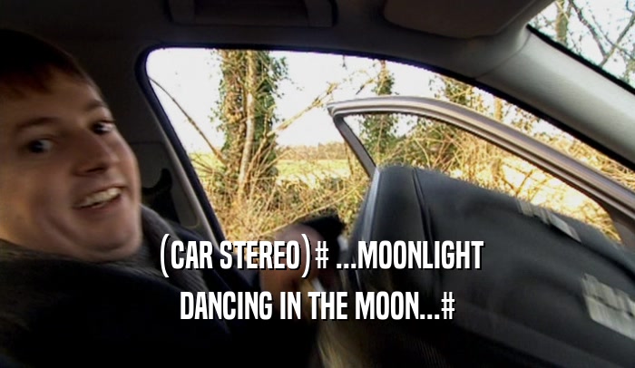 (CAR STEREO)# ...MOONLIGHT DANCING IN THE MOON...# 