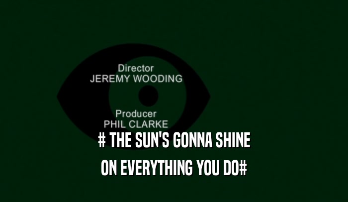 # THE SUN'S GONNA SHINE ON EVERYTHING YOU DO# 