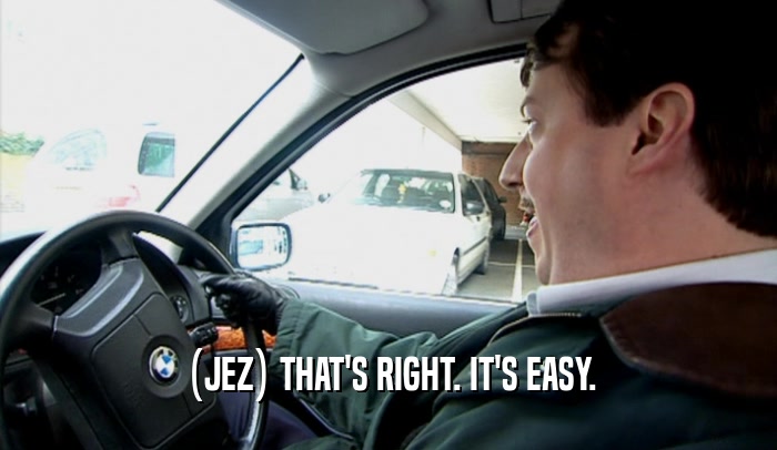 (JEZ) THAT'S RIGHT. IT'S EASY.  