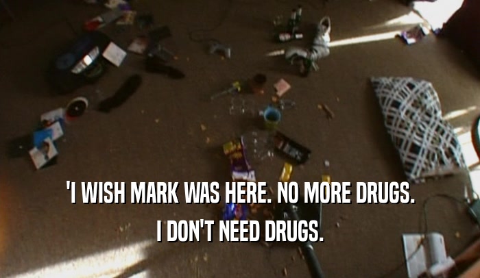 'I WISH MARK WAS HERE. NO MORE DRUGS. I DON'T NEED DRUGS. 