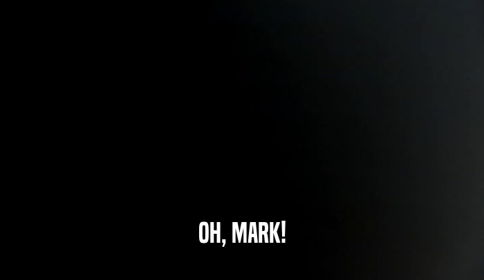 OH, MARK!  