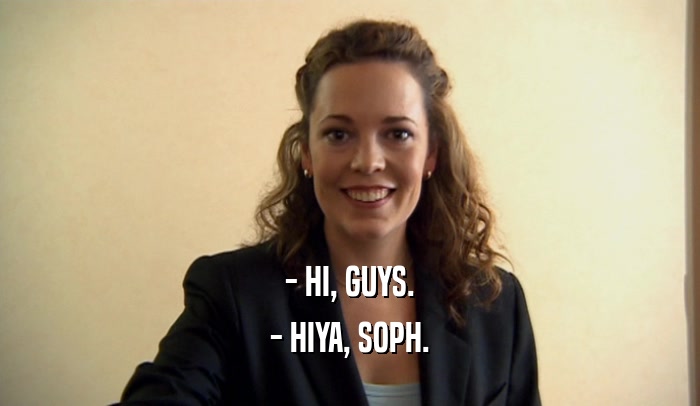 - HI, GUYS. - HIYA, SOPH. 