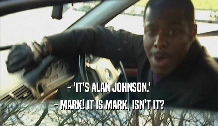 - 'IT'S ALAN JOHNSON.' - MARK! IT IS MARK, ISN'T IT? 
