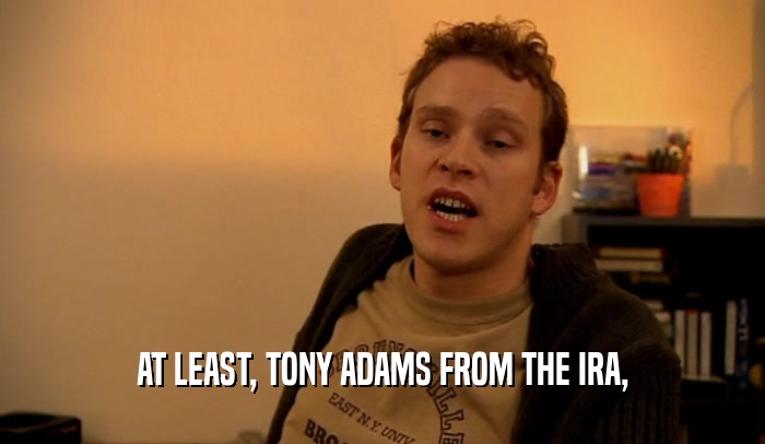 AT LEAST, TONY ADAMS FROM THE IRA,  