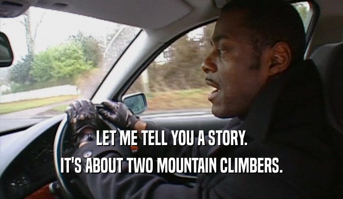 LET ME TELL YOU A STORY. IT'S ABOUT TWO MOUNTAIN CLIMBERS. 