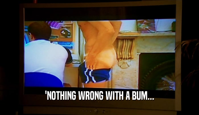 'NOTHING WRONG WITH A BUM...  