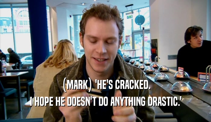 (MARK) 'HE'S CRACKED. I HOPE HE DOESN'T DO ANYTHING DRASTIC.' 