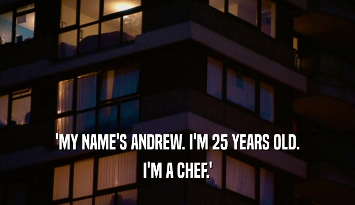 'MY NAME'S ANDREW. I'M 25 YEARS OLD. I'M A CHEF.' 