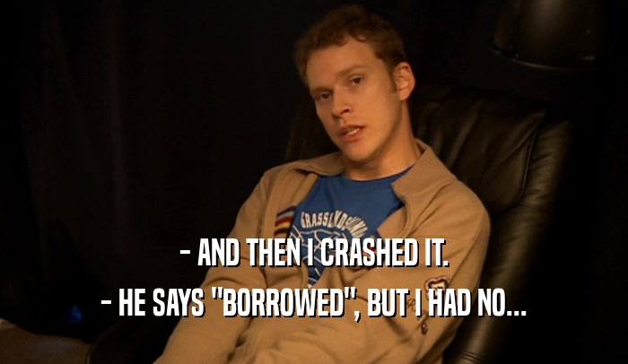 - AND THEN I CRASHED IT. - HE SAYS 