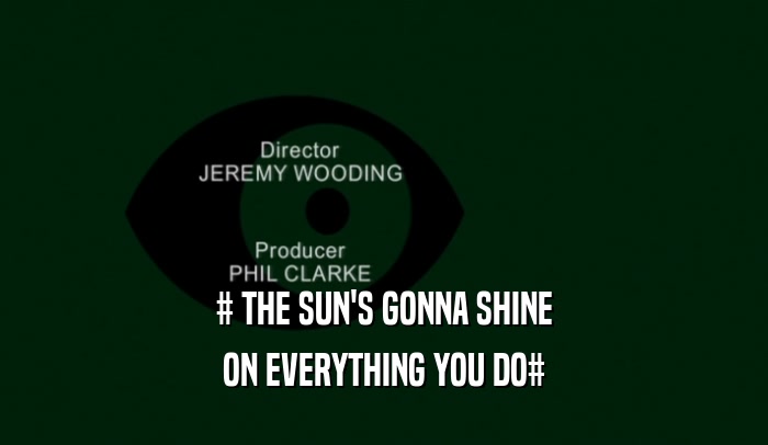 # THE SUN'S GONNA SHINE ON EVERYTHING YOU DO# 