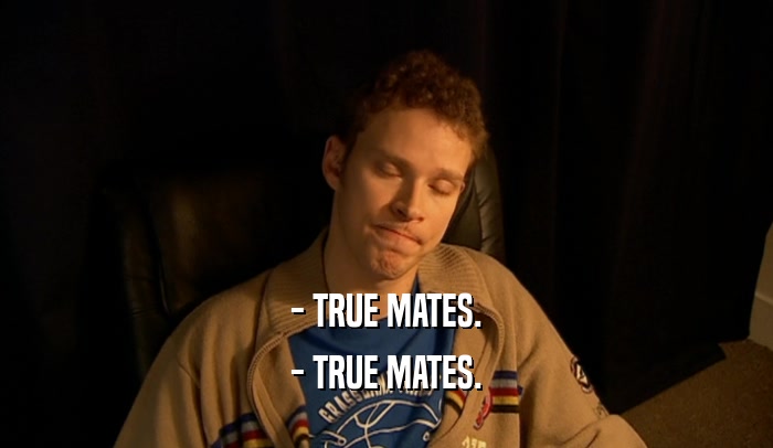 - TRUE MATES. - TRUE MATES. 