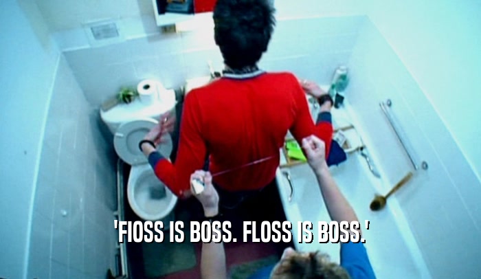 'FIOSS IS BOSS. FLOSS IS BOSS.'  