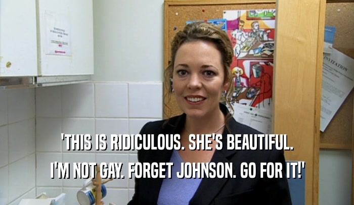'THIS IS RIDICULOUS. SHE'S BEAUTIFUL. I'M NOT GAY. FORGET JOHNSON. GO FOR IT!' 
