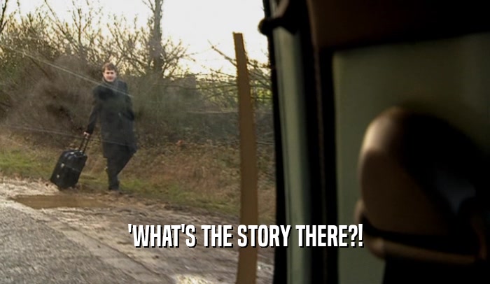 'WHAT'S THE STORY THERE?!  