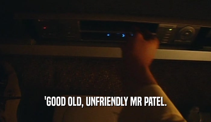 'GOOD OLD, UNFRIENDLY MR PATEL.
  
