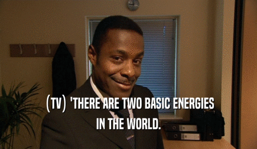 (TV) 'THERE ARE TWO BASIC ENERGIES IN THE WORLD. 