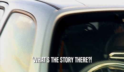 'WHAT'S THE STORY THERE?!  